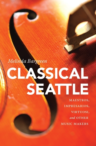 Бумажная книга «Classical Seattle: Maestros, Impresarios, Virtuosi, and Other Music Makers», автор Мелинда Баргрин - фото №1
