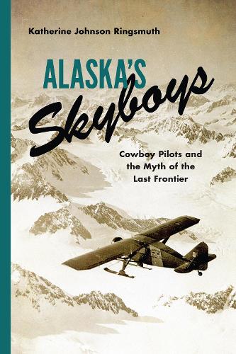 Бумажная книга «Alaska's Skyboys: Cowboy Pilots and the Myth of the Last Frontier», автор Кэтрин Джонсон Рингсмут - фото №1