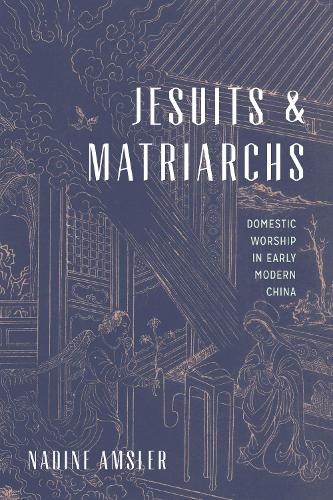 Бумажная книга «Jesuits and Matriarchs: Domestic Worship in Early Modern China», автор Надин Амслер - фото №1
