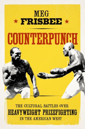 Бумажная книга «Counterpunch: The Cultural Battles over Heavyweight Prizefighting in the American West», автор Мег Фрисби - фото №1