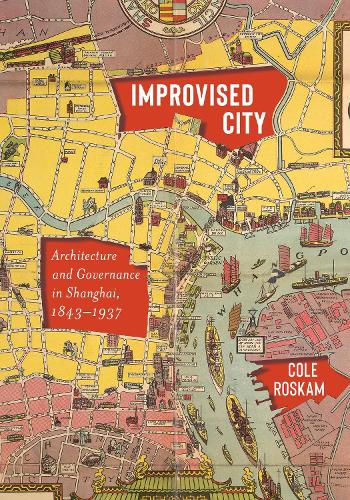 Паперова книга «Improvised City: Architecture and Governance in Shanghai, 1843-1937», автор Коул Роскам - фото №1