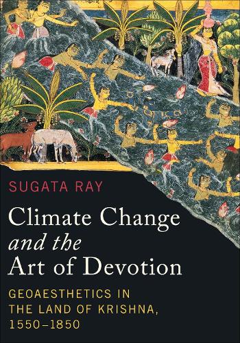 Паперова книга «Climate Change and the Art of Devotion: Geoaesthetics in the Land of Krishna, 1550-1850», автор Сугата Рей - фото №1