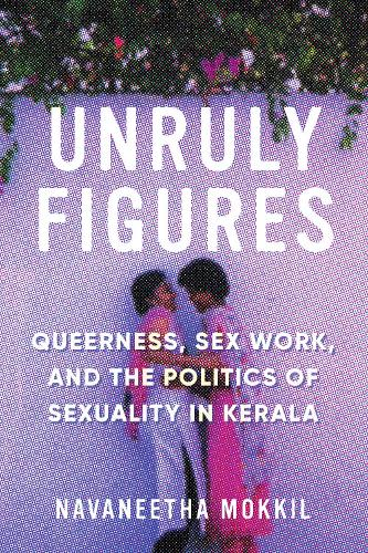 Бумажная книга «Unruly Figures: Queerness, Sex Work, and the Politics of Sexuality in Kerala», автор Наванетха Моккил - фото №1