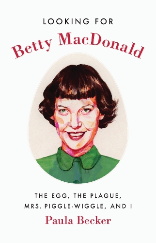 Бумажная книга «Looking for Betty MacDonald: The Egg, the Plague, Mrs. Piggle-Wiggle, and I», автор Пола Беккер - фото №1
