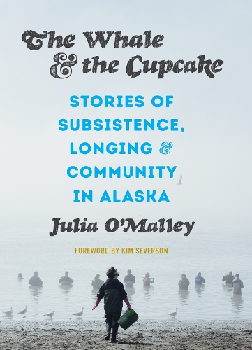 Паперова книга «The Whale and the Cupcake: Stories of Subsistence, Longing, and Community in Alaska», автор Джулія О'Меллі - фото №1
