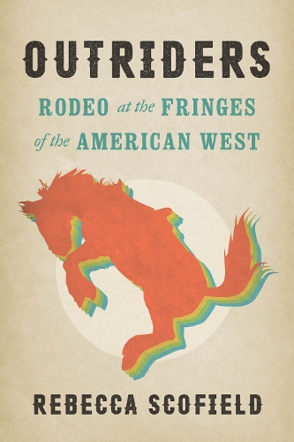 Бумажная книга «Outriders: Rodeo at the Fringes of the American West», автор Ребекка Скофилд - фото №1
