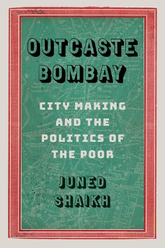 Бумажная книга «Outcaste Bombay: City Making and the Politics of the Poor», автор Джунед Шайх - фото №1