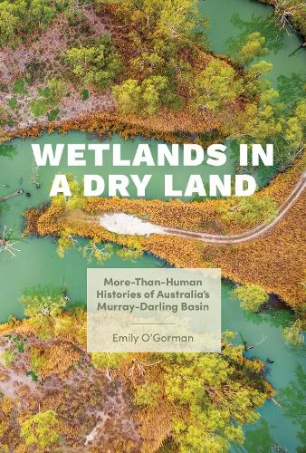 Бумажная книга «Wetlands in a Dry Land: More-Than-Human Histories of Australia's Murray-Darling Basin», автор Эмили О'Горман - фото №1