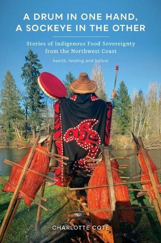 Паперова книга «A Drum in One Hand, a Sockeye in the Other: Stories of Indigenous Food Sovereignty from the Northwest Coast», автор Шарлотта Коте - фото №1
