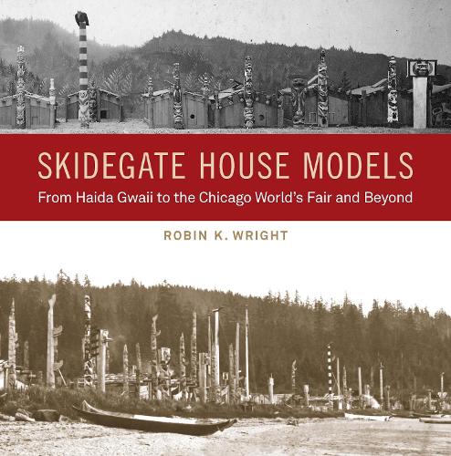 Бумажная книга «Skidegate House Models: From Haida Gwaii to the Chicago World's Fair and Beyond», автор Робин К. Райт - фото №1