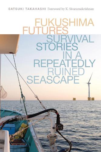 Паперова книга «Fukushima Futures: Survival Stories in a Repeatedly Ruined Seascape», автор Сацукі Такахасі - фото №1