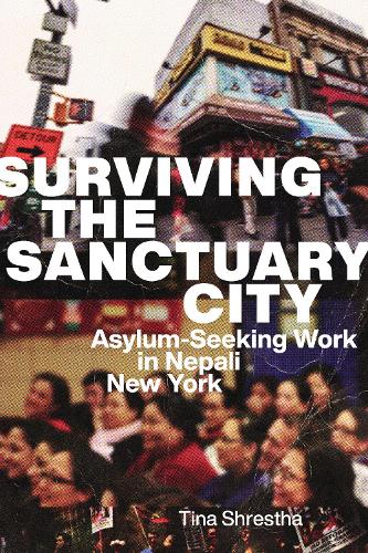 Бумажная книга «Surviving the Sanctuary City: Asylum-Seeking Work in Nepali New York», автор Тина Шрестха - фото №1