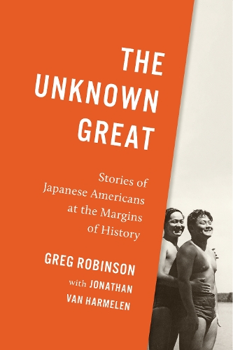 Бумажная книга «The Unknown Great: Stories of Japanese Americans at the Margins of History», автор Грег Робинсон - фото №1
