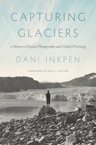 Бумажная книга «Capturing Glaciers: A History of Repeat Photography and Global Warming», автор Дэни Инкпен - фото №1