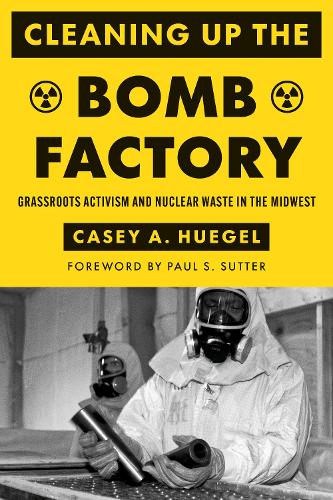 Бумажная книга «Cleaning Up the Bomb Factory: Grassroots Activism and Nuclear Waste in the Midwest», автор Кейси А. Хюгель - фото №1