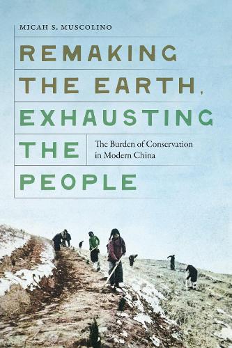 Бумажная книга «Remaking the Earth, Exhausting the People: The Burden of Conservation in Modern China», автор Мика С. Мусколино - фото №1