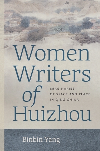 Паперова книга «Women Writers of Huizhou: Imaginaries of Space and Place in Qing China», автор Бінбін Ян - фото №1