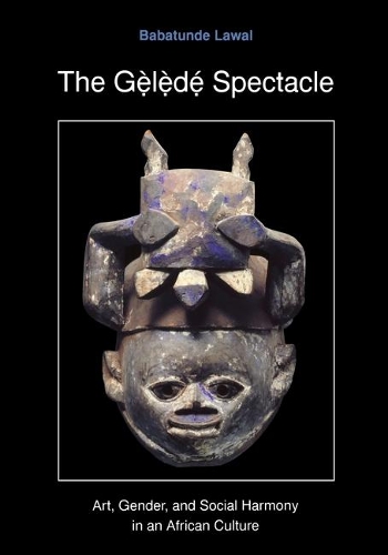 Бумажная книга «The Gelede Spectacle: Art, Gender, and Social Harmony in an African Culture», автор Бабатунде Лавал - фото №1