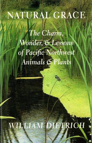 Бумажная книга «Natural Grace: The Charm, Wonder, and Lessons of Pacific Northwest Animals and Plants», автор Уильям Дитрих - фото №1