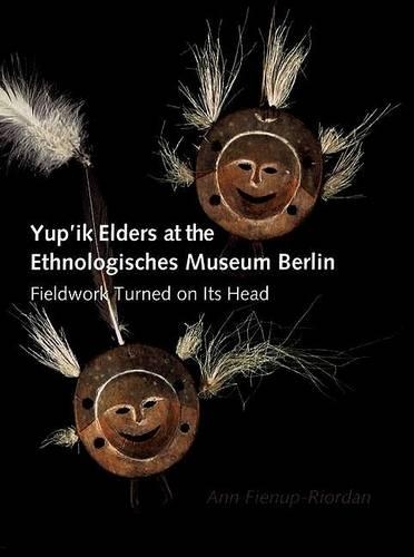 Бумажная книга «Yup’ik Elders at the Ethnologisches Museum Berlin: Fieldwork Turned on Its Head», автор Энн Фиенуп-Риордан - фото №1