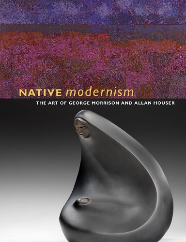 Паперова книга «Native Modernism: The Art of George Morrison and Allan Houser», автор Трумен Т. Лоу - фото №1
