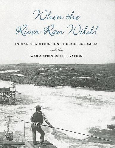 Бумажная книга «When the River Ran Wild!: Indian Traditions on the Mid-Columbia and the Warm Springs Reservation», автор Джордж В. Агилар-старший - фото №1
