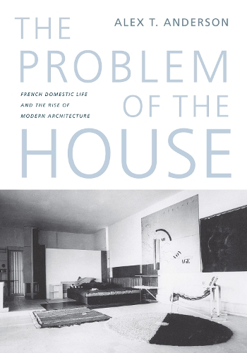 Бумажная книга «The Problem of the House: French Domestic Life and the Rise of Modern Architecture», автор Алекс Томас Андерсон - фото №1