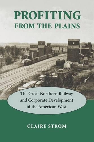 Бумажная книга «Profiting from the Plains: The Great Northern Railway and Corporate Development of the American West», автор Клэр М. Стром - фото №1
