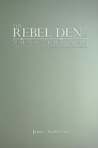 Бумажная книга «The Rebel Den of Nung Trí Cao: Loyalty and Identity along the Sino-Vietnamese Frontier», автор Джеймс А. Андерсон - фото №1