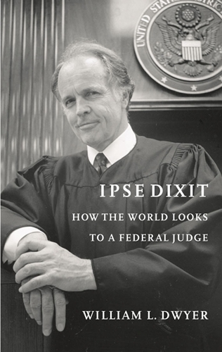 Бумажная книга «Ipse Dixit: How the World Looks to a Federal Judge», автор Уильям Л. Дуайер - фото №1
