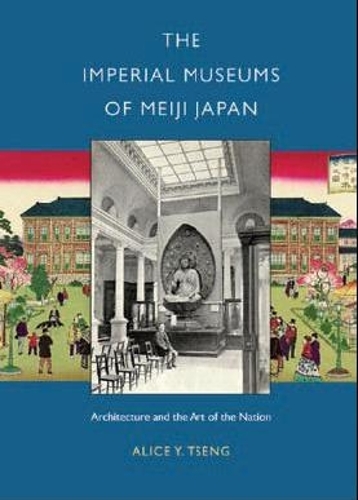 Бумажная книга «The Imperial Museums of Meiji Japan: Architecture and the Art of the Nation», автор Элис Й. Ценг - фото №1