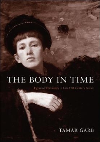 Бумажная книга «The Body in Time: Figures of Femininity in Late Nineteenth-Century France», автор Тамар Гарб - фото №1