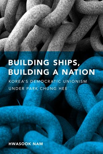 Паперова книга «Building Ships, Building a Nation: Korea's Democratic Unionism Under Park Chung Hee», автор Хвасук Б. Нам - фото №1