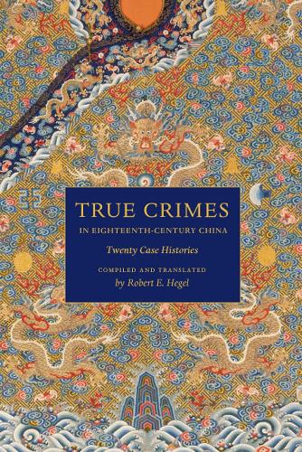 Бумажная книга «True Crimes in Eighteenth-Century China: Twenty Case Histories», автор Роберт Э. Хегель - фото №1