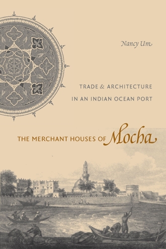 Бумажная книга «The Merchant Houses of Mocha: Trade and Architecture in an Indian Ocean Port», автор Нэнси Ум - фото №1