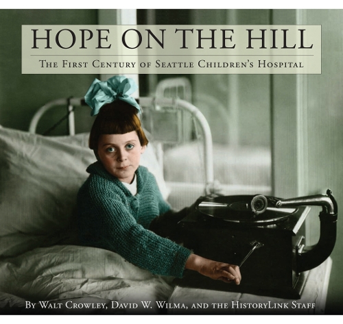 Бумажная книга «Hope on the Hill: The First Century of Seattle Children's Hospital», авторов Дэвид У. Уилма, Уолт Кроули - фото №1