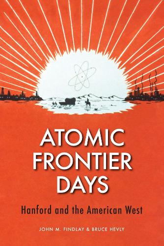 Бумажная книга «Atomic Frontier Days: Hanford and the American West», авторов Брюс В. Хэвли, Джон М. Финдли - фото №1