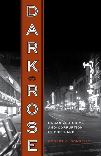 Паперова книга «Dark Rose: Organized Crime and Corruption in Portland», автор Роберт К. Доннеллі - фото №1