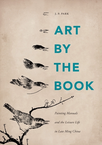 Бумажная книга «Art by the Book: Painting Manuals and the Leisure Life in Late Ming China», автор Дж. П. Парк - фото №1