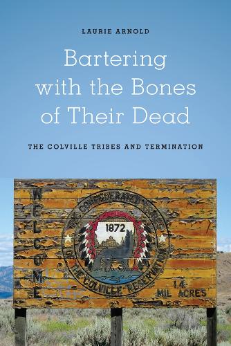 Бумажная книга «Bartering with the Bones of Their Dead: The Colville Confederated Tribes and Termination», автор Лори Арнольд - фото №1