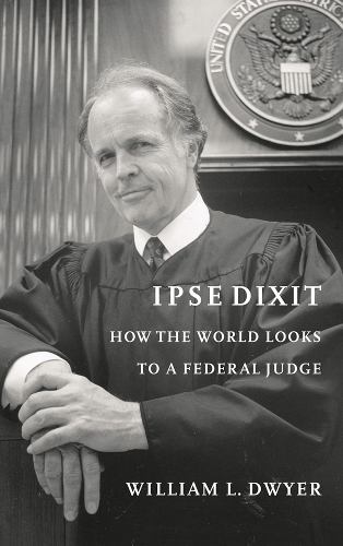 Бумажная книга «Ipse Dixit: How the World Looks to a Federal Judge», автор Уильям Л. Дуайер - фото №1