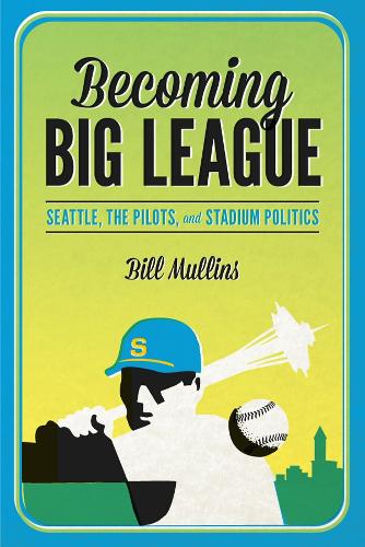 Паперова книга «Becoming Big League: Seattle, the Pilots, and Stadium Politics», автор Білл Маллінс - фото №1