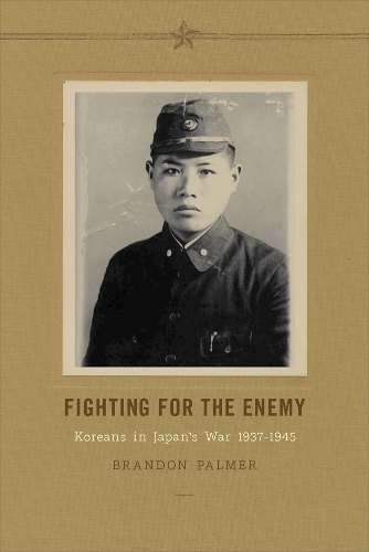 Бумажная книга «Fighting for the Enemy: Koreans in Japan's War, 1937-1945», автор Брэндон Палмер - фото №1