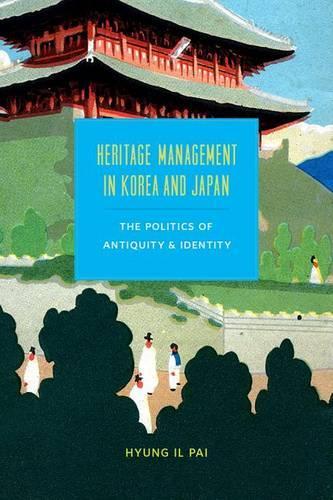 Бумажная книга «Heritage Management in Korea and Japan: The Politics of Antiquity and Identity», автор Хёнг Иль Пай - фото №1