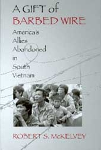 Бумажная книга «A Gift of Barbed Wire: America's Allies Abandoned in South Vietnam», автор Роберт С. Маккелви - фото №1