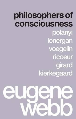 Бумажная книга «Philosophers of Consciousness: Polanyi, Lonergan, Voegelin, Ricoeur, Girard, Kierkegaard», автор Юджин Вебб - фото №1