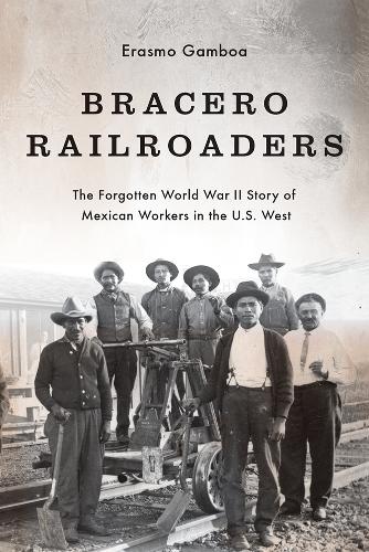 Бумажная книга «Bracero Railroaders: The Forgotten World War II Story of Mexican Workers in the U.S. West», автор Эразмо Гамбоа - фото №1