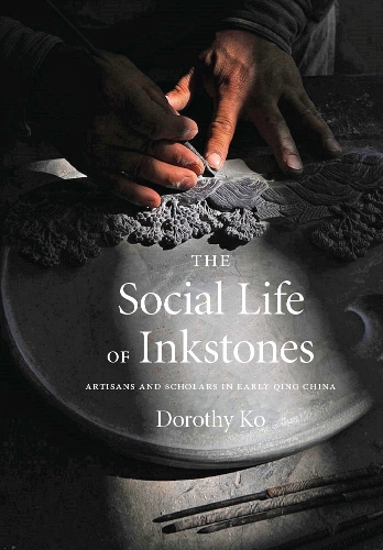 Бумажная книга «The Social Life of Inkstones: Artisans and Scholars in Early Qing China», автор Дороти Ко - фото №1