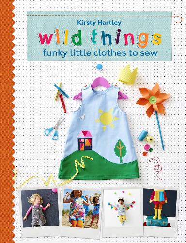 Паперова книга «Wild Things: Funky Little Clothes To Sew When Stuck Indoors», автор Кірсті Гартлі - фото №1