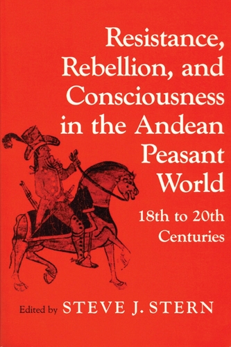 Бумажная книга «Resistance, Rebellion and Consciousness in the Peasant Andean World, 18th-20th Centuries», автор Стив Стерн - фото №1